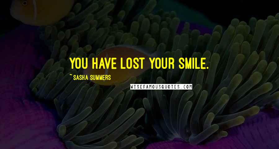 Sasha Summers Quotes: You have lost your smile.