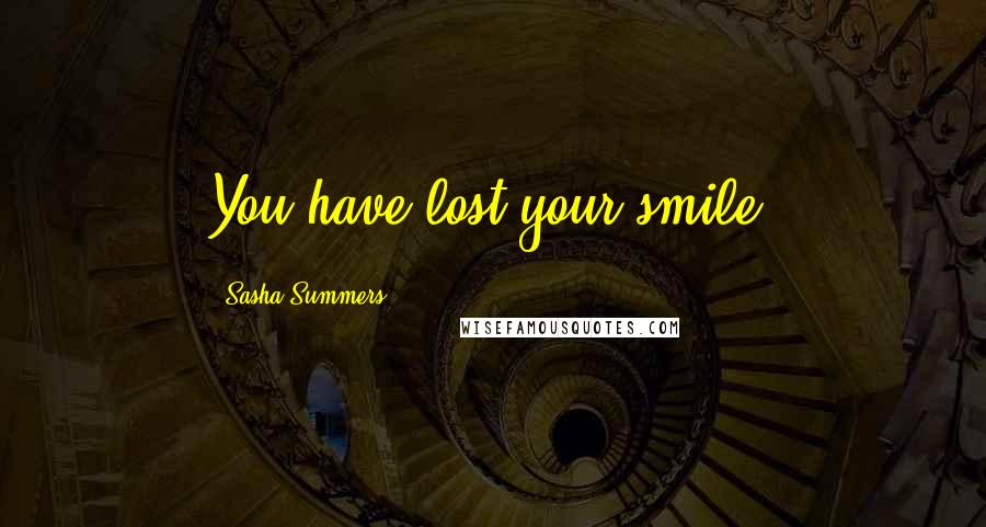 Sasha Summers Quotes: You have lost your smile.