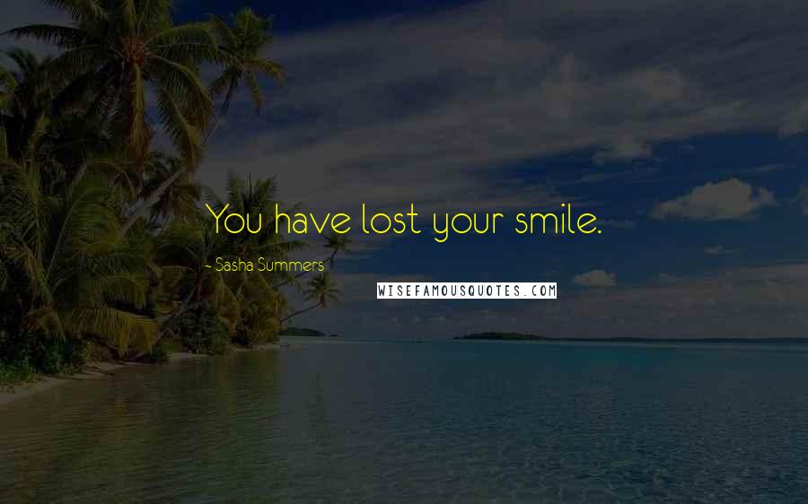 Sasha Summers Quotes: You have lost your smile.