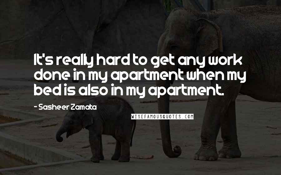 Sasheer Zamata Quotes: It's really hard to get any work done in my apartment when my bed is also in my apartment.