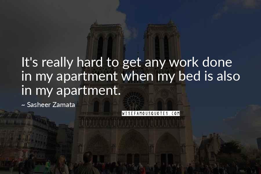 Sasheer Zamata Quotes: It's really hard to get any work done in my apartment when my bed is also in my apartment.