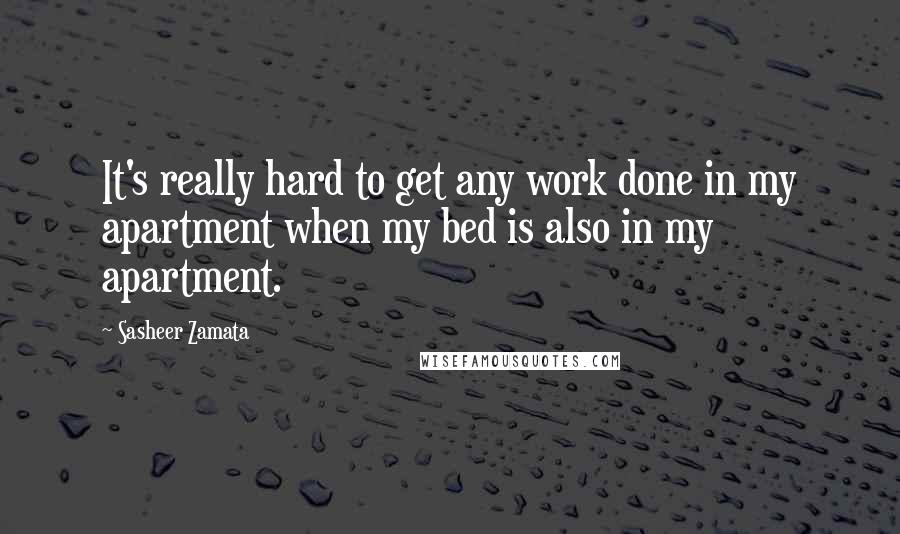 Sasheer Zamata Quotes: It's really hard to get any work done in my apartment when my bed is also in my apartment.