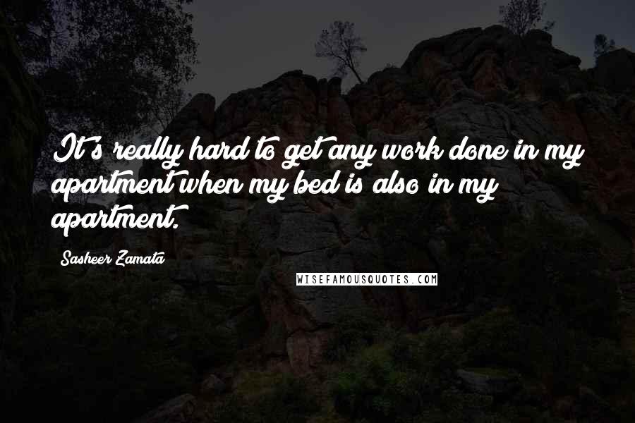 Sasheer Zamata Quotes: It's really hard to get any work done in my apartment when my bed is also in my apartment.