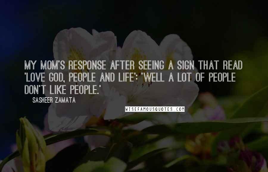 Sasheer Zamata Quotes: My mom's response after seeing a sign that read 'Love God, People and Life': 'Well a lot of people don't like people.'