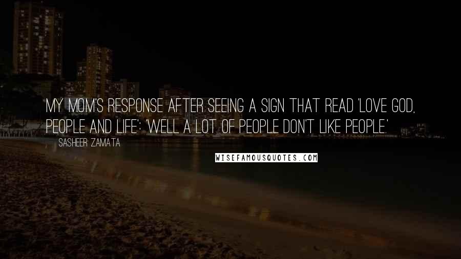 Sasheer Zamata Quotes: My mom's response after seeing a sign that read 'Love God, People and Life': 'Well a lot of people don't like people.'