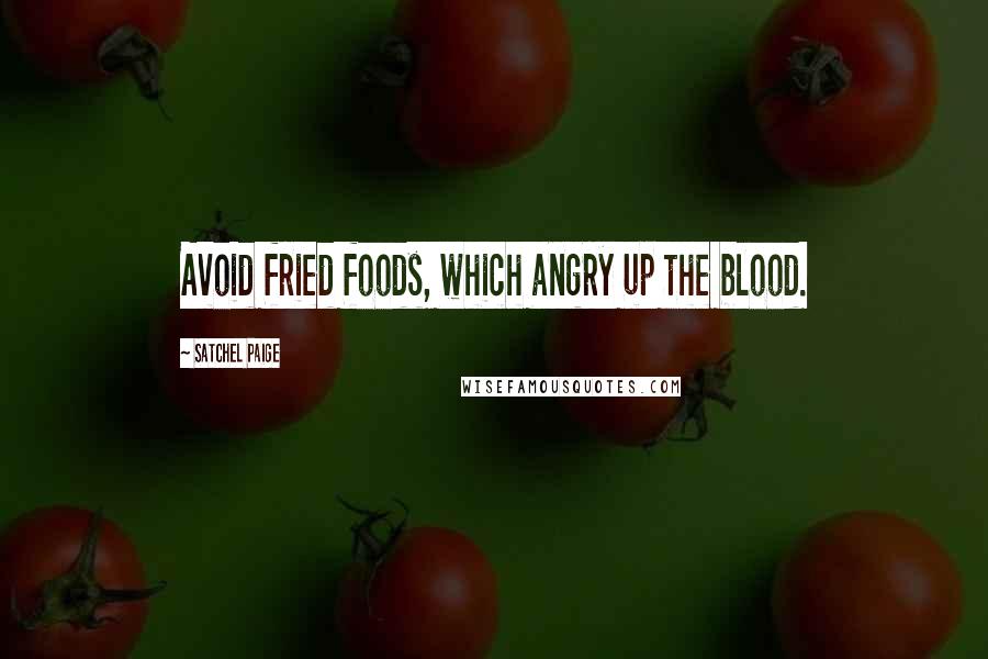 Satchel Paige Quotes: Avoid fried foods, which angry up the blood.