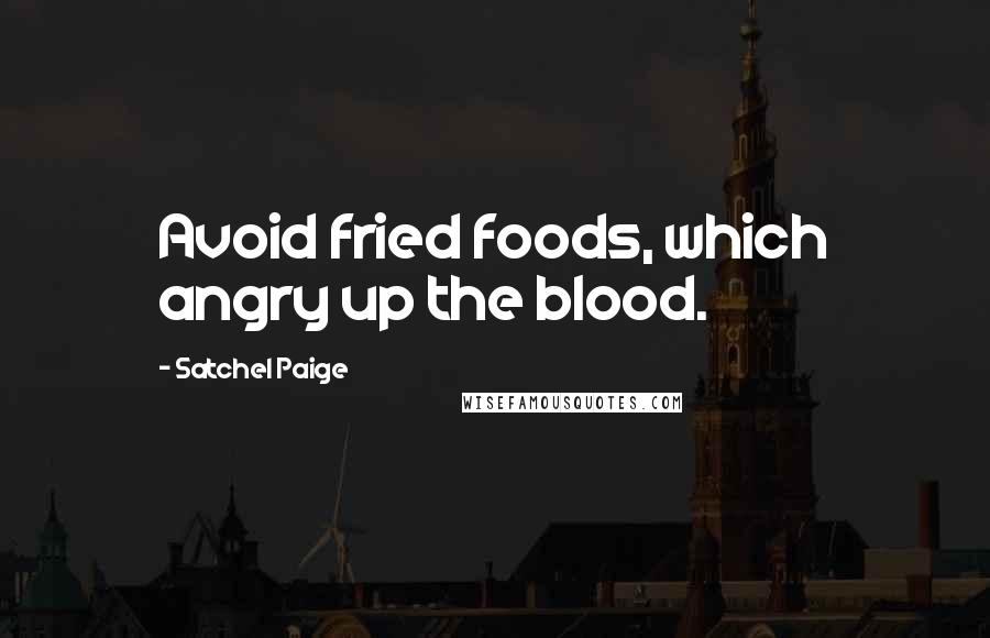 Satchel Paige Quotes: Avoid fried foods, which angry up the blood.