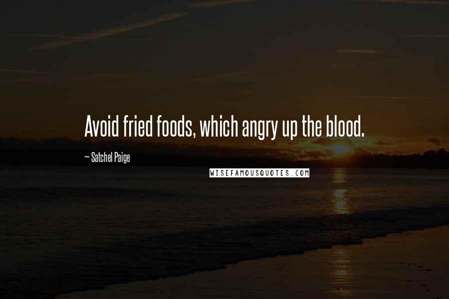 Satchel Paige Quotes: Avoid fried foods, which angry up the blood.