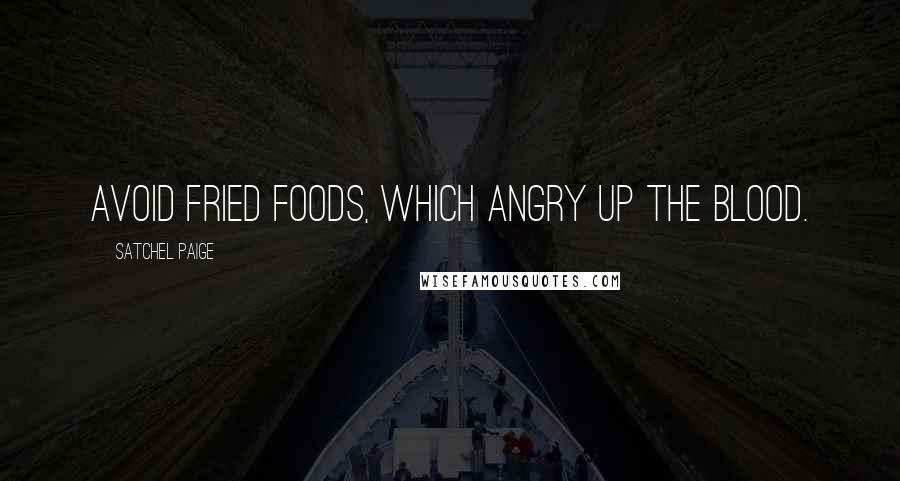 Satchel Paige Quotes: Avoid fried foods, which angry up the blood.