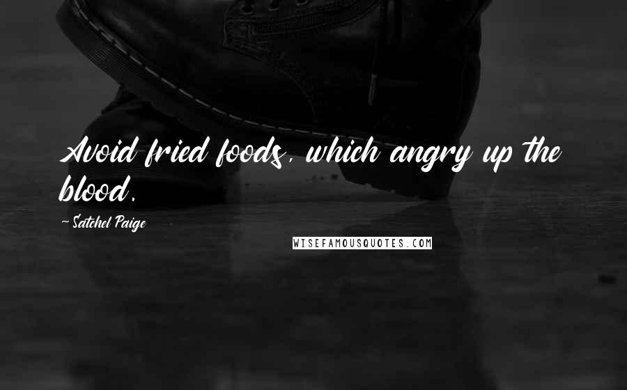 Satchel Paige Quotes: Avoid fried foods, which angry up the blood.