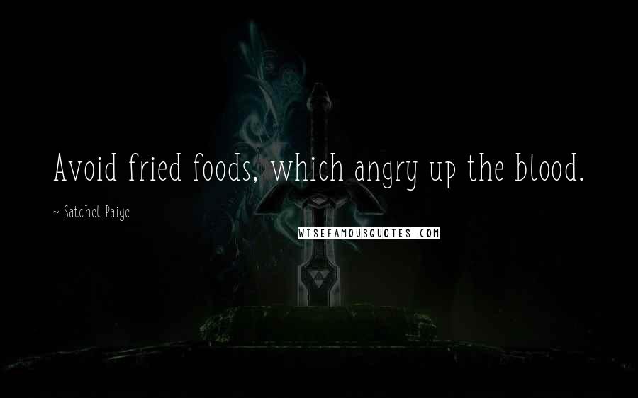 Satchel Paige Quotes: Avoid fried foods, which angry up the blood.