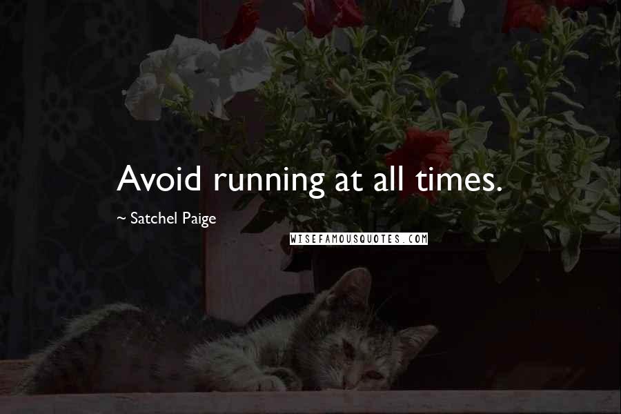 Satchel Paige Quotes: Avoid running at all times.