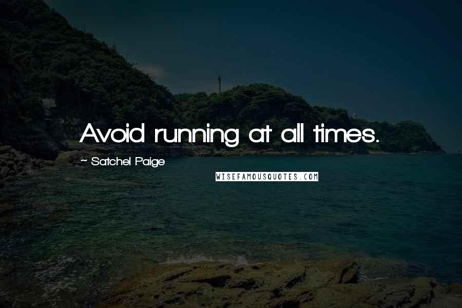 Satchel Paige Quotes: Avoid running at all times.