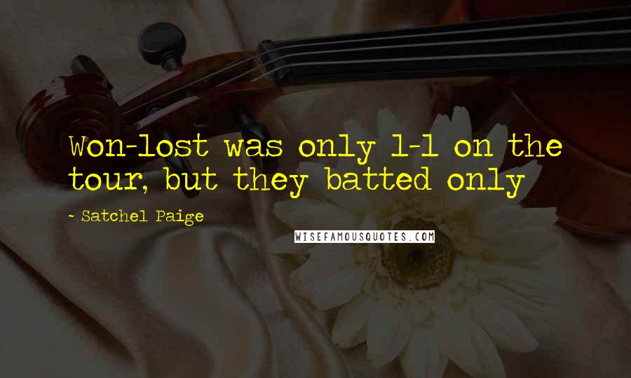 Satchel Paige Quotes: Won-lost was only 1-1 on the tour, but they batted only