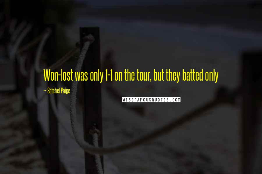 Satchel Paige Quotes: Won-lost was only 1-1 on the tour, but they batted only