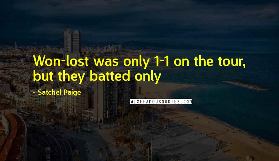 Satchel Paige Quotes: Won-lost was only 1-1 on the tour, but they batted only