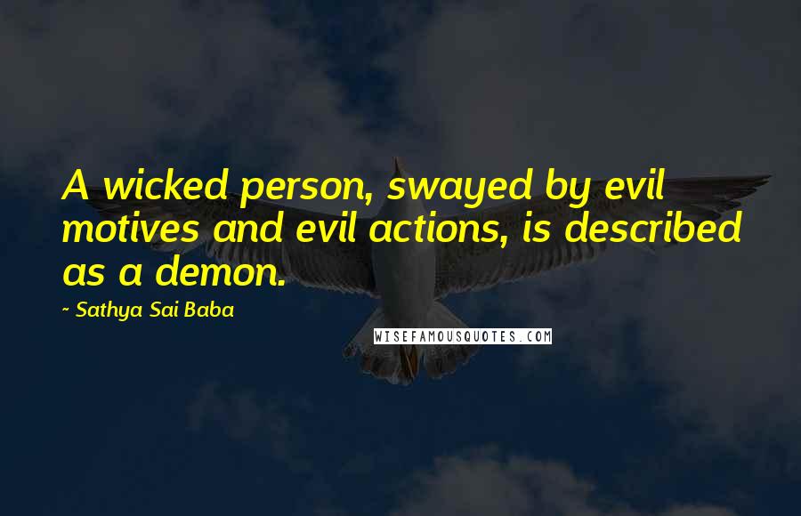 Sathya Sai Baba Quotes: A wicked person, swayed by evil motives and evil actions, is described as a demon.