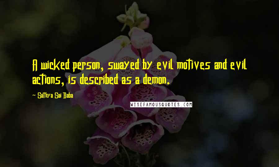 Sathya Sai Baba Quotes: A wicked person, swayed by evil motives and evil actions, is described as a demon.