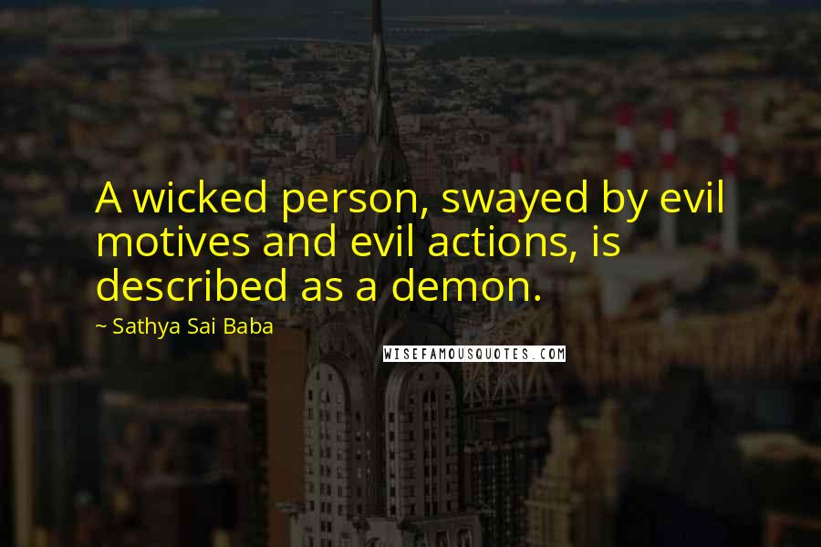 Sathya Sai Baba Quotes: A wicked person, swayed by evil motives and evil actions, is described as a demon.