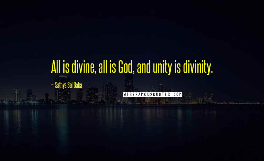 Sathya Sai Baba Quotes: All is divine, all is God, and unity is divinity.