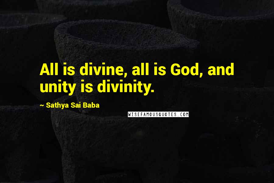 Sathya Sai Baba Quotes: All is divine, all is God, and unity is divinity.