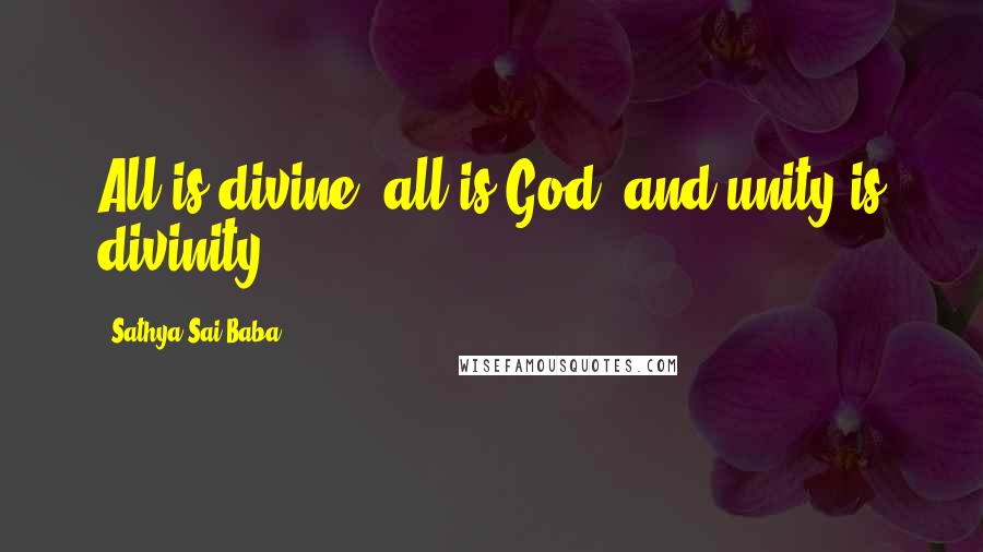 Sathya Sai Baba Quotes: All is divine, all is God, and unity is divinity.