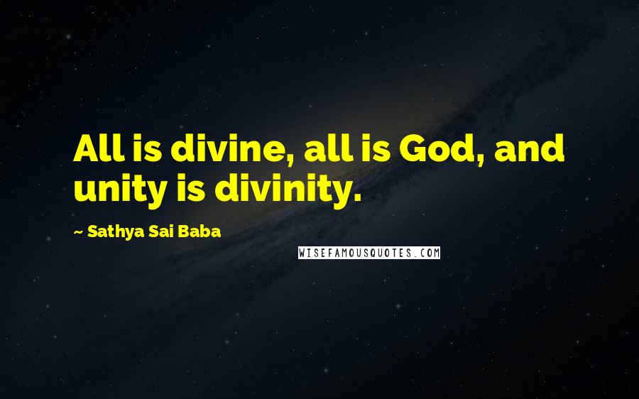 Sathya Sai Baba Quotes: All is divine, all is God, and unity is divinity.