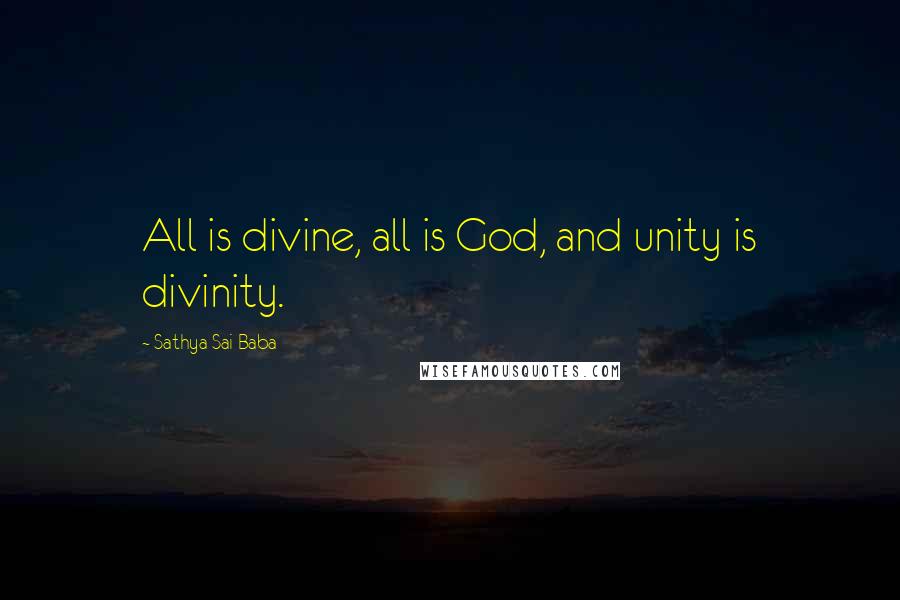 Sathya Sai Baba Quotes: All is divine, all is God, and unity is divinity.