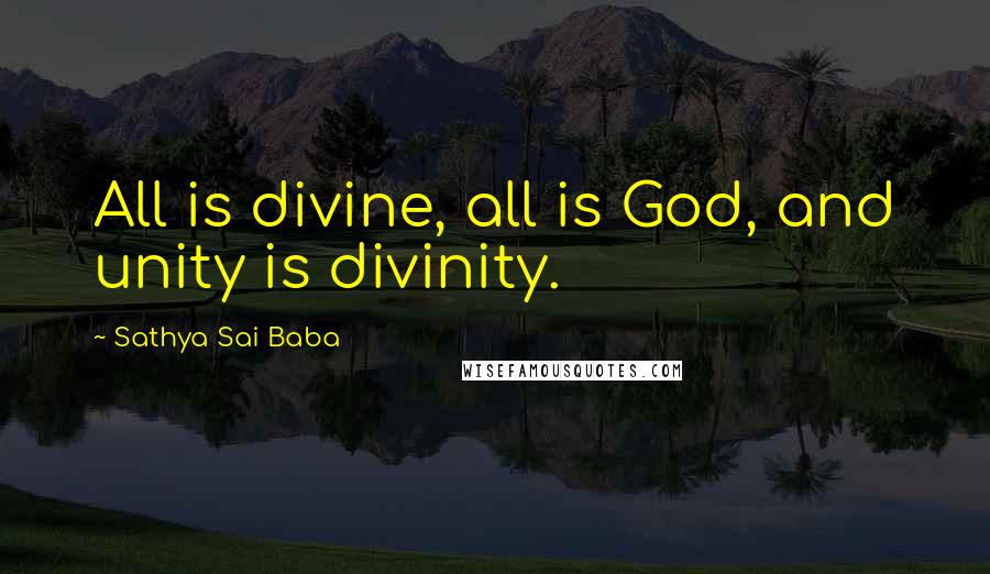 Sathya Sai Baba Quotes: All is divine, all is God, and unity is divinity.