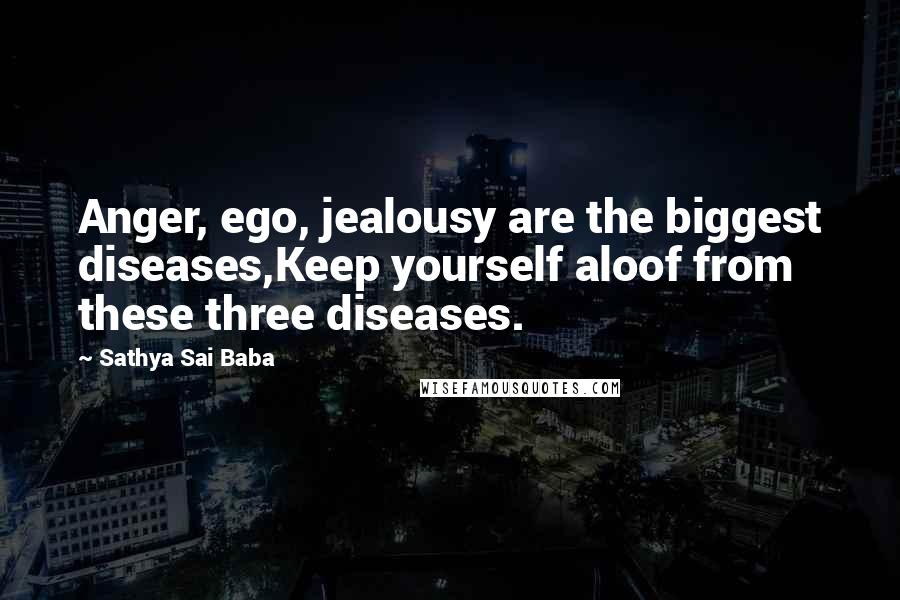 Sathya Sai Baba Quotes: Anger, ego, jealousy are the biggest diseases,Keep yourself aloof from these three diseases.