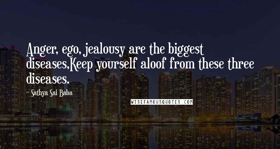 Sathya Sai Baba Quotes: Anger, ego, jealousy are the biggest diseases,Keep yourself aloof from these three diseases.