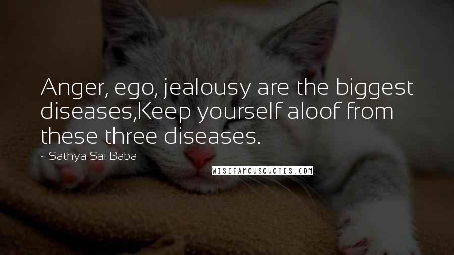 Sathya Sai Baba Quotes: Anger, ego, jealousy are the biggest diseases,Keep yourself aloof from these three diseases.