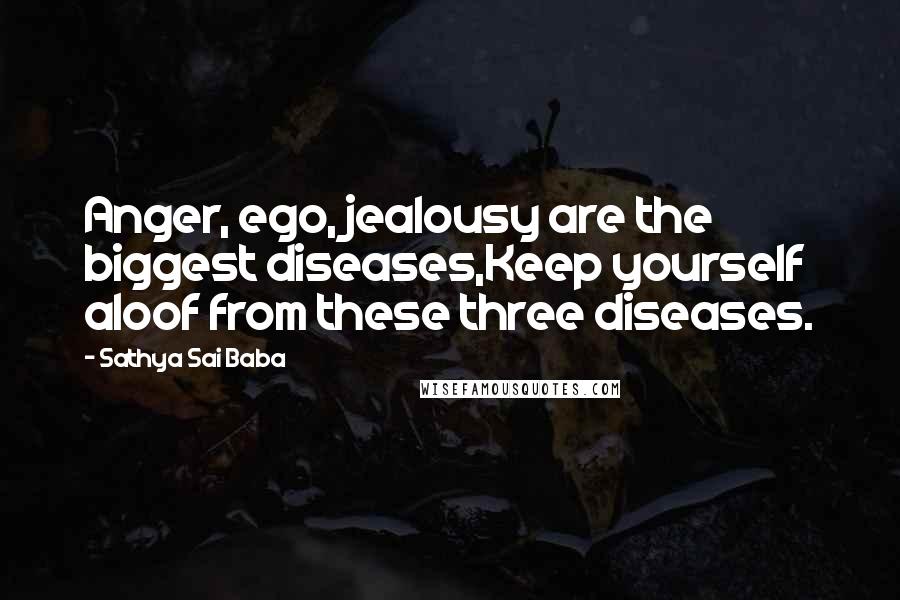 Sathya Sai Baba Quotes: Anger, ego, jealousy are the biggest diseases,Keep yourself aloof from these three diseases.