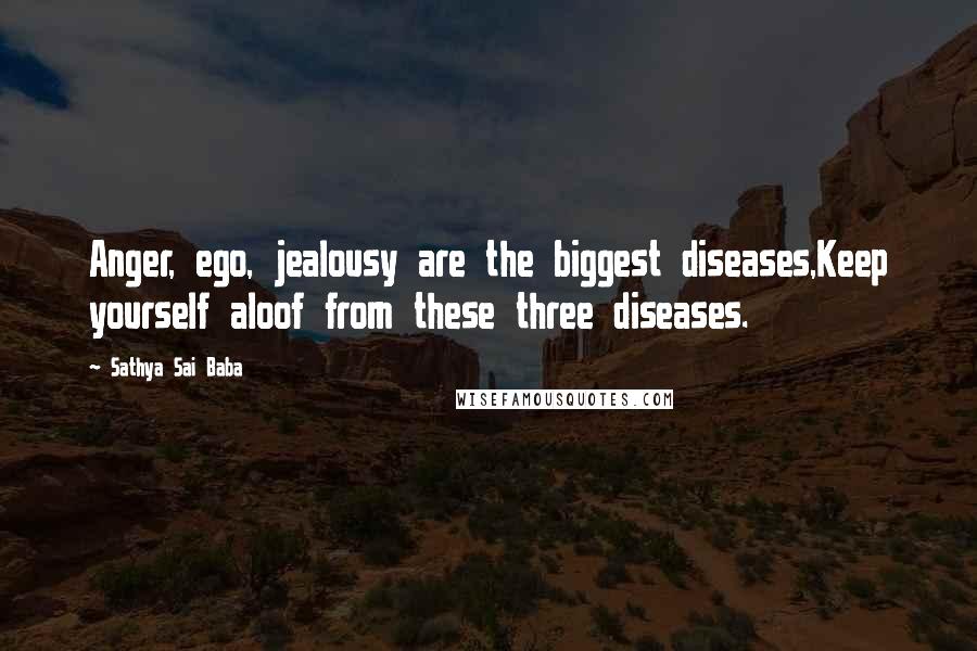 Sathya Sai Baba Quotes: Anger, ego, jealousy are the biggest diseases,Keep yourself aloof from these three diseases.