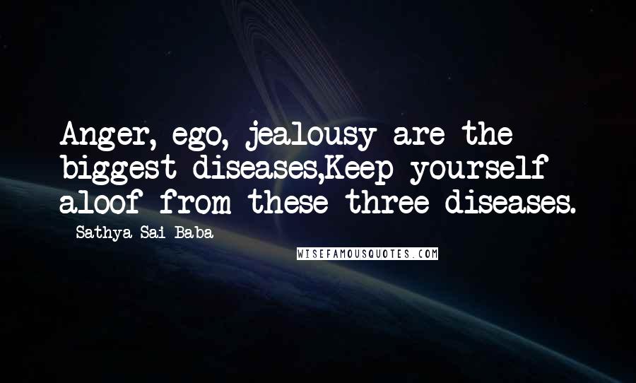 Sathya Sai Baba Quotes: Anger, ego, jealousy are the biggest diseases,Keep yourself aloof from these three diseases.