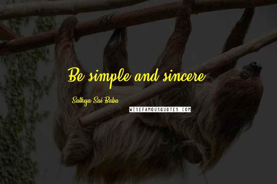 Sathya Sai Baba Quotes: Be simple and sincere.