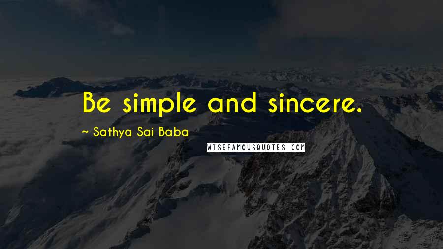 Sathya Sai Baba Quotes: Be simple and sincere.