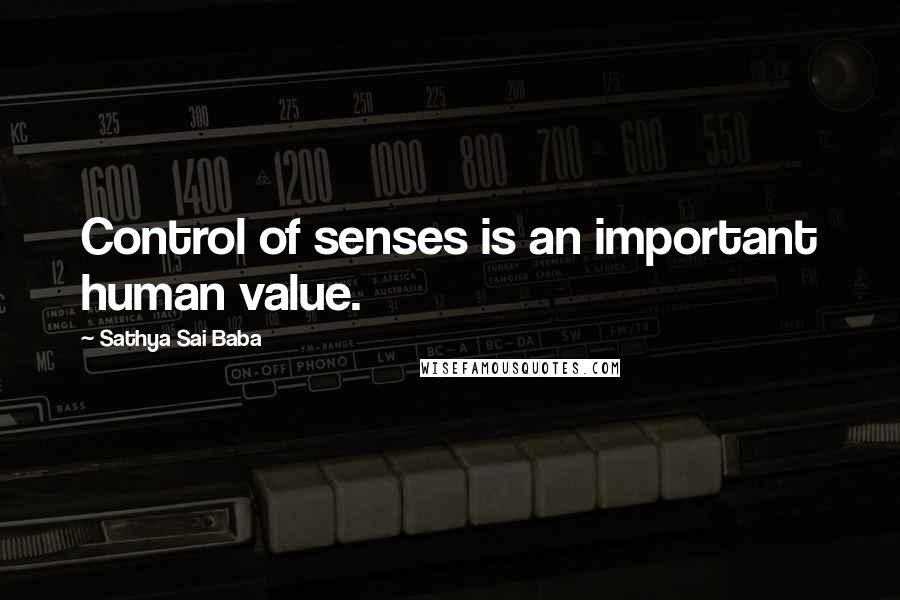 Sathya Sai Baba Quotes: Control of senses is an important human value.