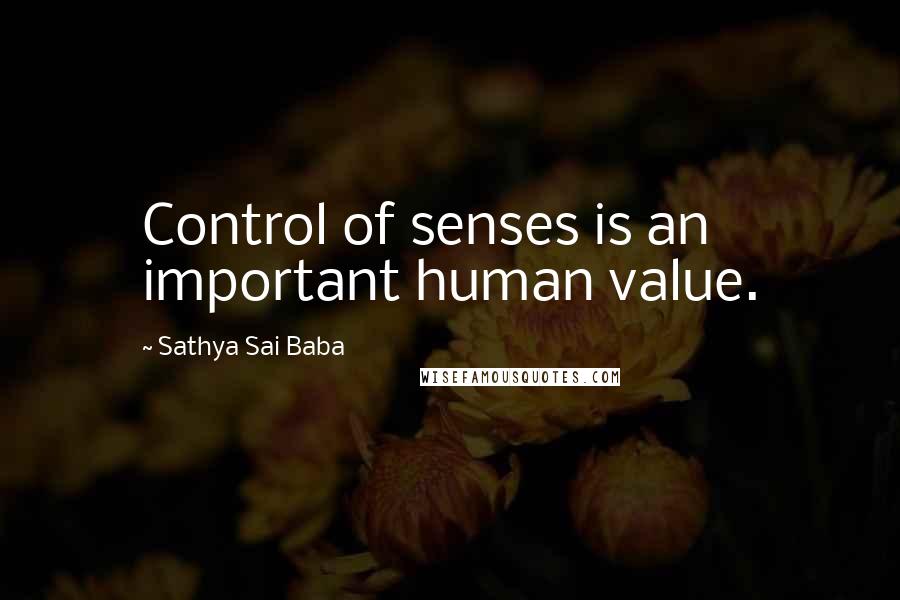 Sathya Sai Baba Quotes: Control of senses is an important human value.