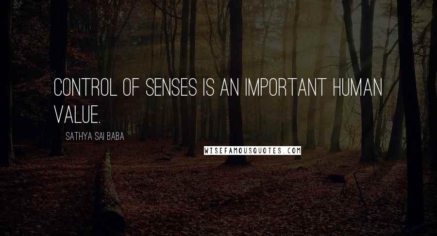 Sathya Sai Baba Quotes: Control of senses is an important human value.