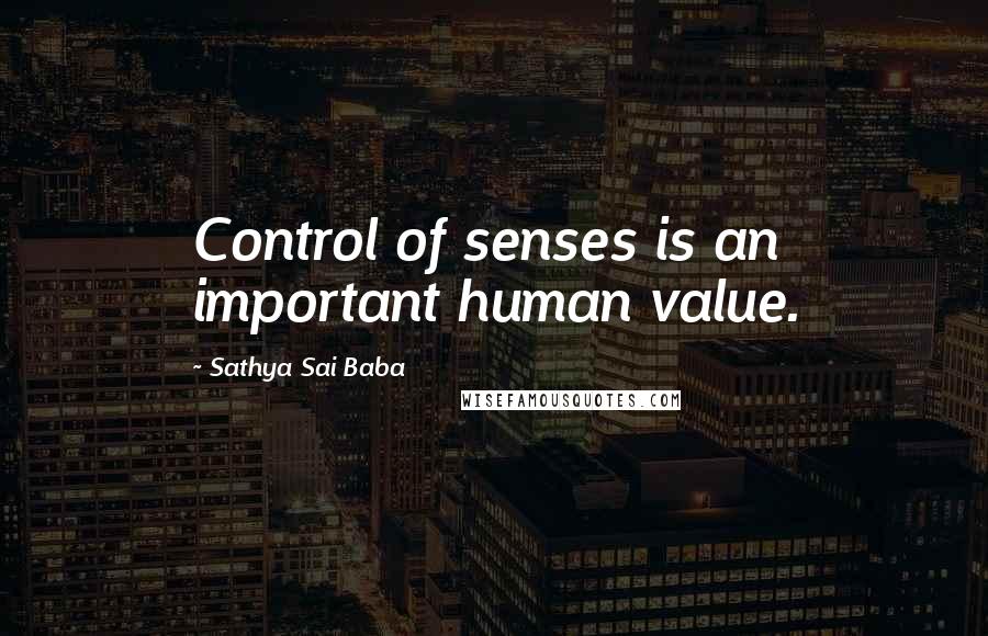 Sathya Sai Baba Quotes: Control of senses is an important human value.