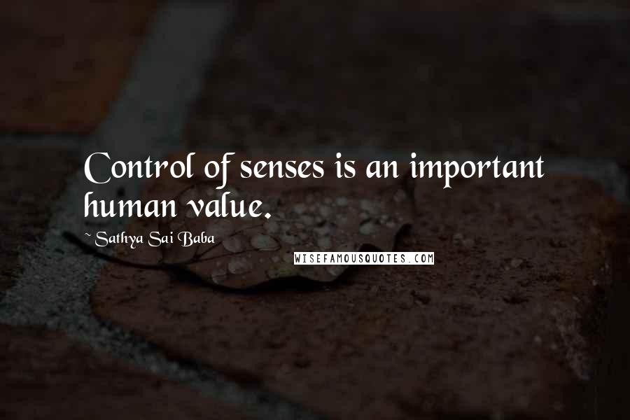 Sathya Sai Baba Quotes: Control of senses is an important human value.