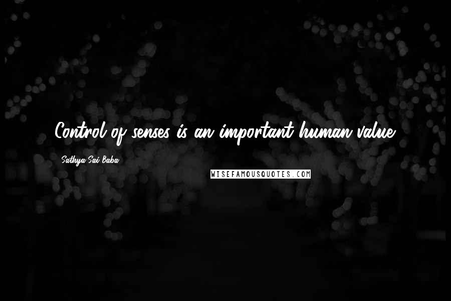 Sathya Sai Baba Quotes: Control of senses is an important human value.