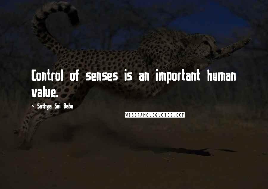 Sathya Sai Baba Quotes: Control of senses is an important human value.