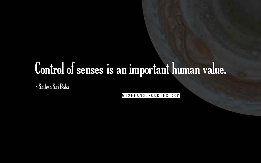 Sathya Sai Baba Quotes: Control of senses is an important human value.