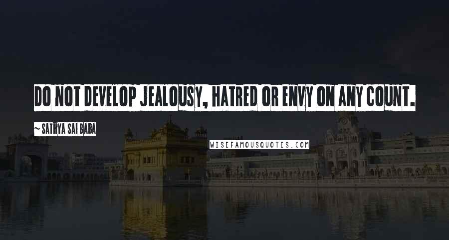 Sathya Sai Baba Quotes: Do not develop jealousy, hatred or envy on any count.