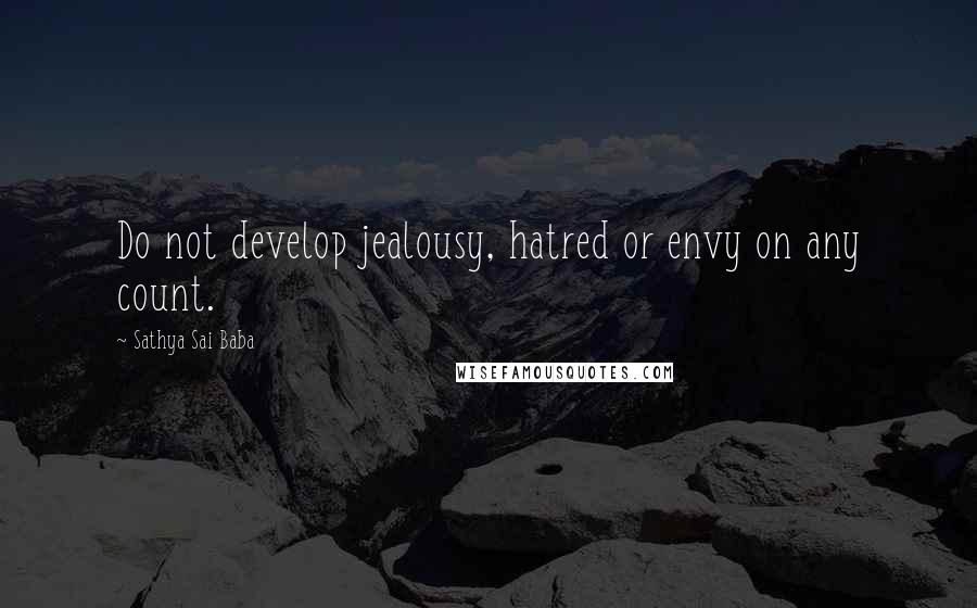Sathya Sai Baba Quotes: Do not develop jealousy, hatred or envy on any count.