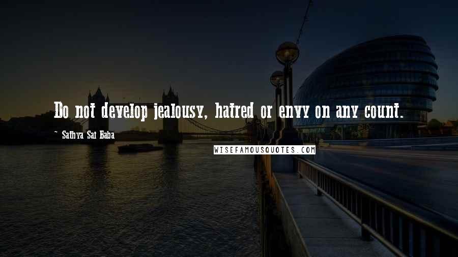 Sathya Sai Baba Quotes: Do not develop jealousy, hatred or envy on any count.