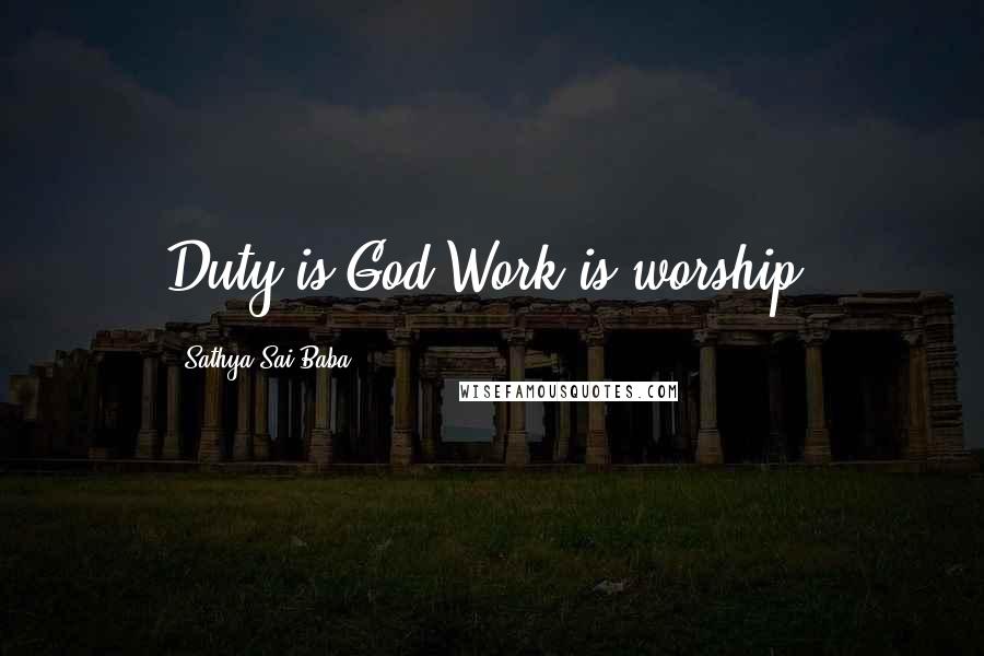 Sathya Sai Baba Quotes: Duty is God;Work is worship.