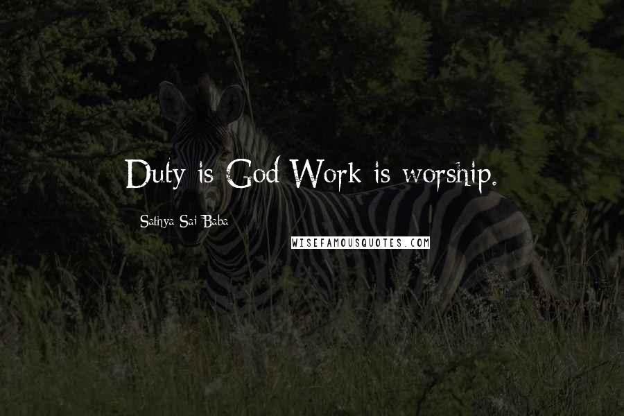 Sathya Sai Baba Quotes: Duty is God;Work is worship.